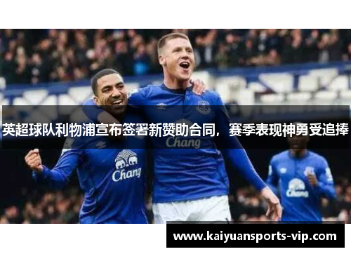 英超球队利物浦宣布签署新赞助合同，赛季表现神勇受追捧